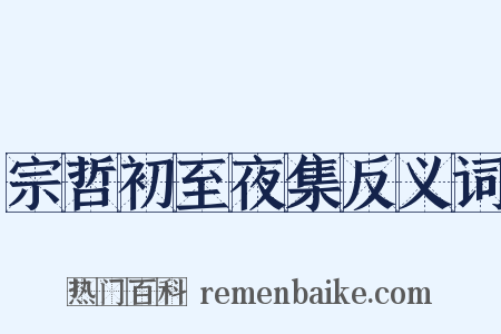 宗哲初至夜集反义词是什么意思的图片